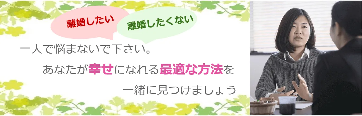 離婚カウンセラー 離婚したい・離婚したくない 一人で悩まないで下さい。あなたが幸せになれる最適な方法を一緒に見つけましょう