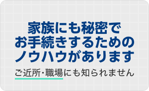 家族にも秘密でお手続きするためのノウハウがあります