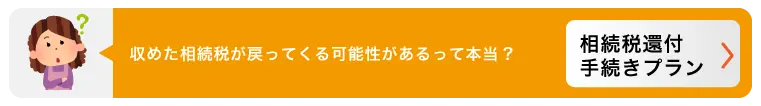 収めた相続税が戻ってくる可能性があるって本当？　相続税還付手続きプラン
